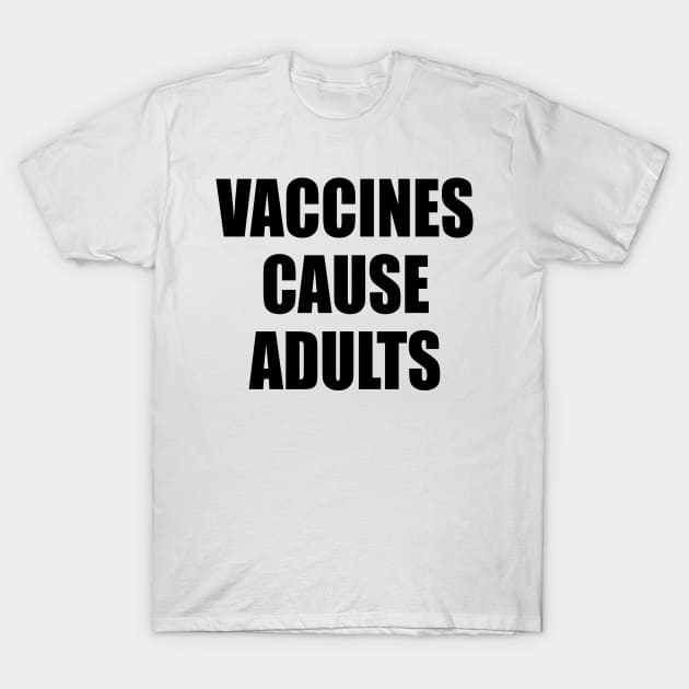 Vaccines Cause Adults - BLACK T-Shirt by axemangraphics